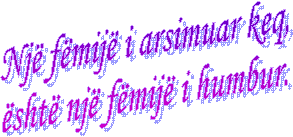 Nj&euml; f&euml;mij&euml; i arsimuar keq,
&euml;sht&euml; nj&euml; f&euml;mij&euml; i humbur.